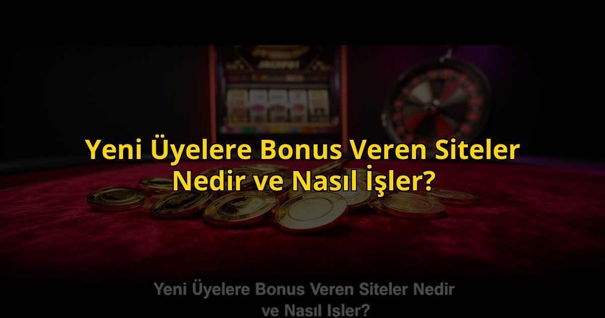 Yeni-Uyelere-Bonus-Veren-Siteler-Nedir-ve-Nasil-Isler-overlay-1773700717.jpg